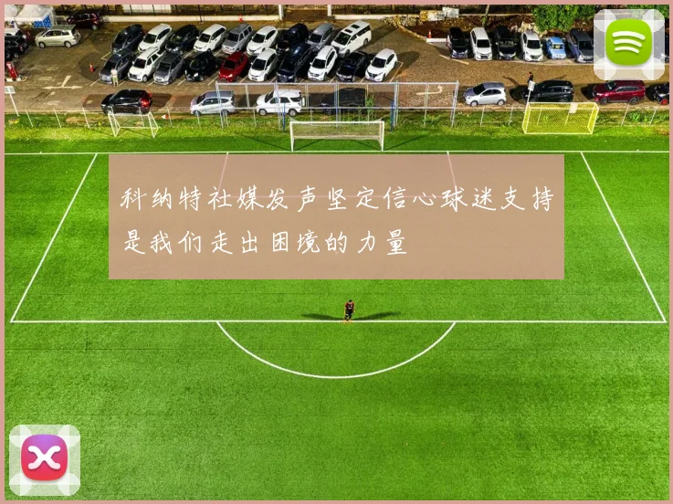 科纳特社媒发声坚定信心球迷支持是我们走出困境的力量