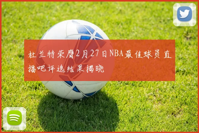 杜兰特荣膺2月27日NBA最佳球员直播吧评选结果揭晓