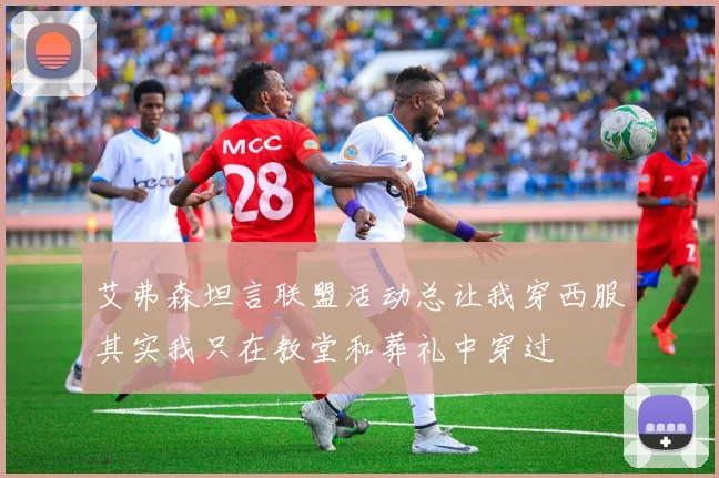 艾弗森坦言联盟活动总让我穿西服其实我只在教堂和葬礼中穿过