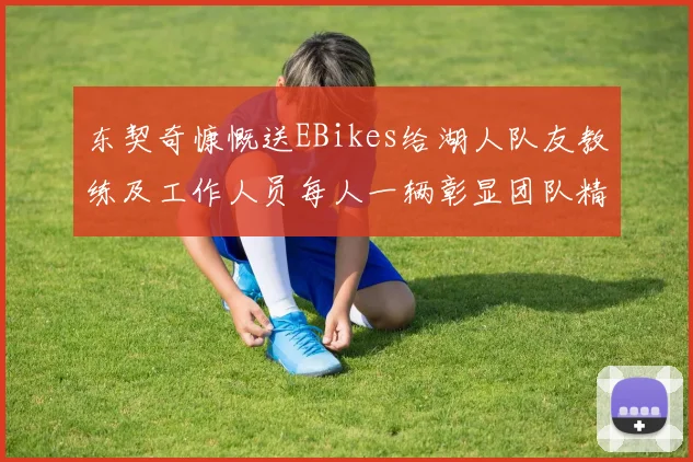 东契奇慷慨送EBikes给湖人队友教练及工作人员每人一辆彰显团队精神