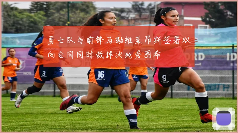 勇士队与前锋马勒维莱昂斯签署双向合同同时裁掉次轮秀图希