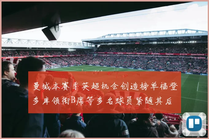 曼城本赛季英超机会创造榜单福登多库领衔B席等多名球员紧随其后