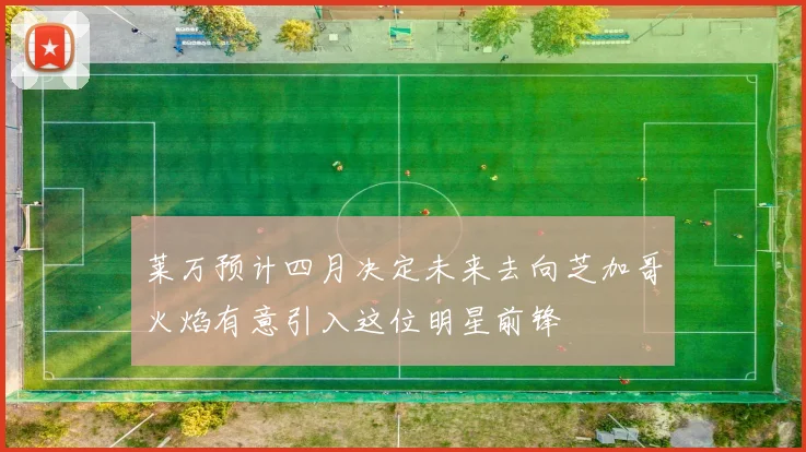 莱万预计四月决定未来去向芝加哥火焰有意引入这位明星前锋