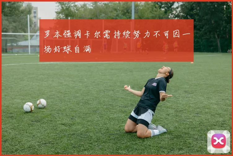 罗本强调卡尔需持续努力不可因一场好球自满